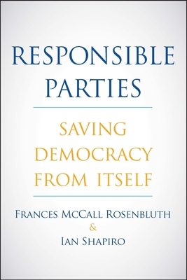 Responsible Parties: Saving Democracy from Itself By Frances McCall Rosenbluth, Ian Shapiro Cover Image