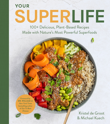 Your Super Life: 100+ Delicious, Plant-Based Recipes Made with Nature's Most Powerful Superfoods By Michael Kuech, Kristel de Groot Cover Image