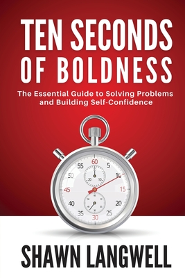 Ten Seconds of Boldness: The Essential Guide to Solving Problems and Building Self-Confidence By Shawn Langwell Cover Image