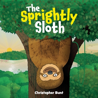 The Sprightly Sloth: Rhyming book for 3 to 5 year olds about friendship, family and having fun! By Christopher Bunt Cover Image