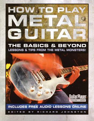 How to Play Metal Guitar: The Basics and Beyond (Guitar Player Musician's Library) Cover Image