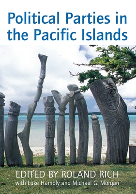 Political Parties in the Pacific Islands By Roland Rich (Editor), Luke Hambly (Editor), Michael G. Morgan (Editor) Cover Image