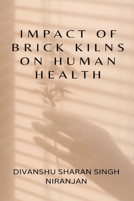 Impact of Brick Kilns on Human Health By Divanshu Sharan Singh Niranjan Cover Image