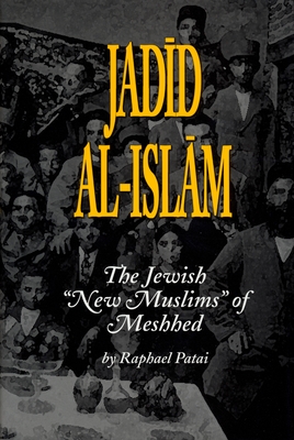 Jadid al-Islam: The Jewish New Muslims of Meshhed By Raphael Patai Cover Image