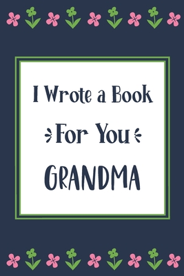 I Wrote a Book For You Grandma: Fill In The Blank Book With Prompts, Unique Grandma Gifts From Grandchildren, Personalized Keepsake By Pickled Pepper Press Cover Image