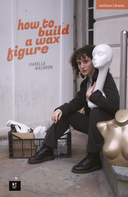 How to Build a Wax Figure (Modern Plays) By Isabella Waldron Cover Image