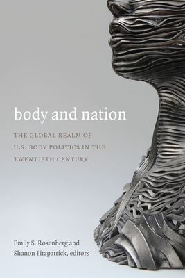 Body and Nation: The Global Realm of U.S. Body Politics in the Twentieth Century (American Encounters/Global Interactions)