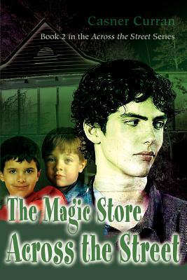 The Magic Store Across the Street: Book 2 in the Across the Street series By Casner Curran Cover Image