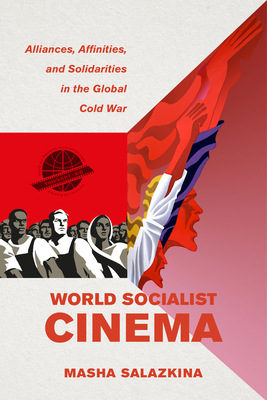 World Socialist Cinema: Alliances, Affinities, and Solidarities in the Global Cold War (Cinema Cultures in Contact #4) By Masha Salazkina Cover Image