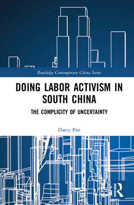 Doing Labor Activism in South China: The Complicity of Uncertainty (Routledge Contemporary China) Cover Image