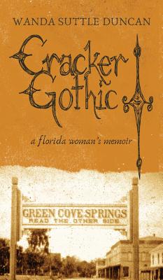 Cracker Gothic: a florida woman's memoir By Wanda Suttle Duncan Cover Image