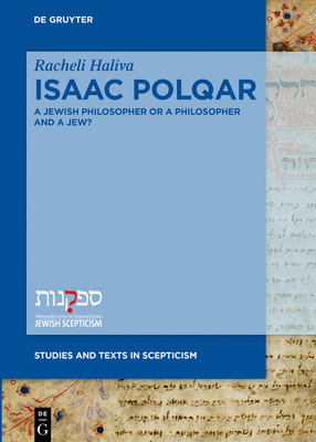 Isaac Polqar - A Jewish Philosopher or a Philosopher and a Jew?: Philosophy and Religion in Isaac Polqar's ʿezer Ha-DAT and Tesuvat Epiqoros (Jewish Thought #3)