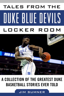 Tales from the Duke Blue Devils Locker Room: A Collection of the Greatest Duke Basketball Stories Ever Told (Tales from the Team) By Jim Sumner Cover Image