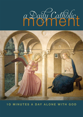 A Daily Catholic Moment: Ten Minutes a Day Alone With God Cover Image