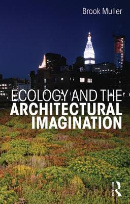 Ecology and the Architectural Imagination By Brook Muller Cover Image