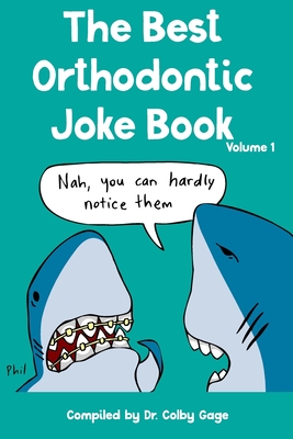 The Best Orthodontic Joke Book: Volume I By Colby Gage Cover Image