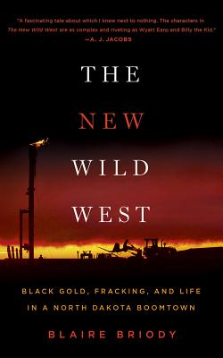 The New Wild West: Black Gold, Fracking, and Life in a North Dakota Boomtown