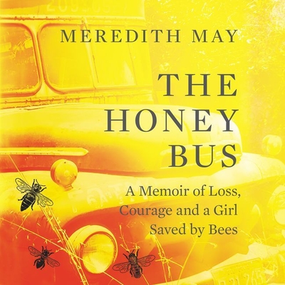 The Honey Bus Lib/E: A Memoir of Loss, Courage, and a Girl Saved by Bees By Meredith May, Candace Thaxton (Read by) Cover Image