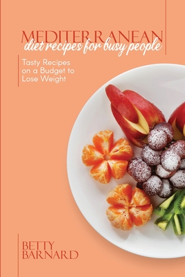 Mediterranean Diet Recipes for Busy People: Tasty Recipes on a Budget to Lose Weight Cover Image