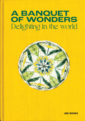 A Banquet of Wonders: Delighting in the World