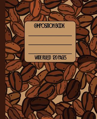 Wide Ruled Composition Book: Cool Coffee Lovers Themed Composition Notebook for School, Work, or Home! Keep Your Notes Organized and a Smile on You Cover Image