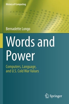 Words and Power: Computers, Language, and U.S. Cold War Values (History of Computing) By Bernadette Longo Cover Image
