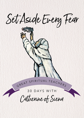 Set Aside Every Fear (30 Days with a Great Spiritual Teacher) By Catherine of Siena, John Kirvan (Editor) Cover Image
