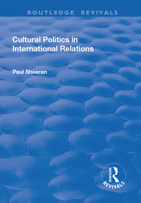 Cultural Politics in International Relations (Routledge Revivals) By Paul Sheeran Cover Image