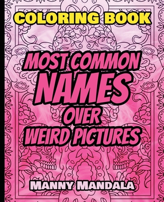 Download Coloring Book Most Common Names Over Weird Pictures Paint Book List Of Names 100 Most Common Names 100 Weird Pictures 100 Fun Great For Paperback Vroman S Bookstore