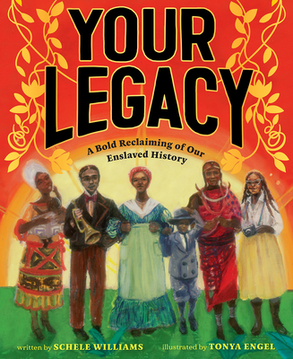 Your Legacy: A Bold Reclaiming of Our Enslaved History By Schele Williams, Tonya Engel (Illustrator) Cover Image
