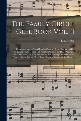 The Family Circle Glee Book Vol. II: Containing About Two Hundred Songs, Glees, Choruses, &c.: Including Many of the Most Popular Pieces of the Day: A Cover Image