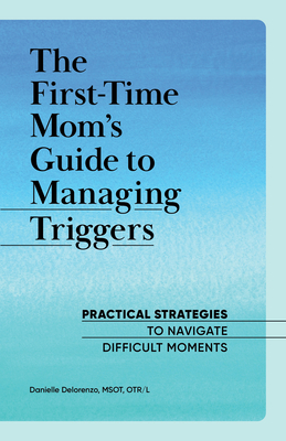 The First-Time Mom's Guide to Managing Triggers: Practical Strategies to Navigate Difficult Moments Cover Image