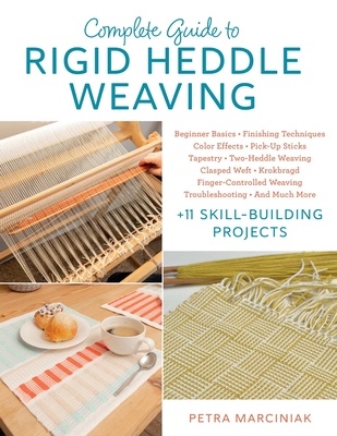 Complete Guide to Rigid Heddle Weaving: Beginner Basics, Finishing Techniques, Color Effects, Pick-up Sticks, Tapestry, Two-Heddle Weaving, Clasped Weft, Krokbragd, Finger-Controlled Weaving, Troubleshooting, And Much More Plus 11 Skill-building Projects By Petra Marciniak Cover Image