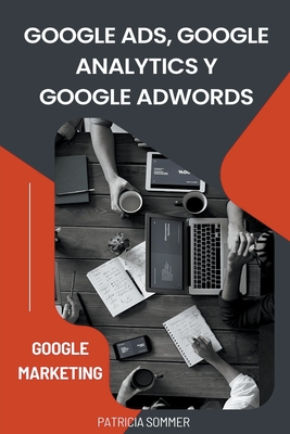 Google Ads, Google Analytics y Google Adwords (Google Marketing) By Patricia Sommer Cover Image
