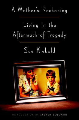 A Mother's Reckoning: Living in the Aftermath of Tragedy By Sue Klebold, Andrew Solomon (Introduction by) Cover Image