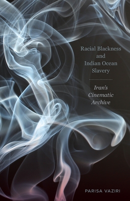 Racial Blackness and Indian Ocean Slavery: Iran's Cinematic Archive Cover Image
