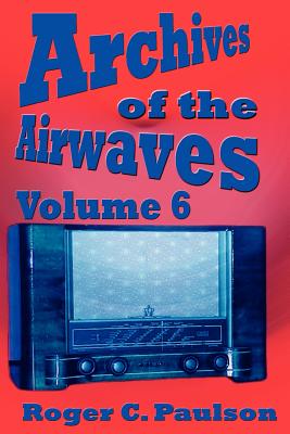Archives of the Airwaves Vol. 6 By Roger C. Paulson Cover Image