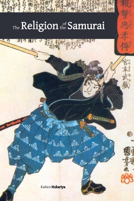 The Religion of the Samurai: a Study of Zen Philosophy and Discipline in China and Japan By Kaiten Nukariya Cover Image