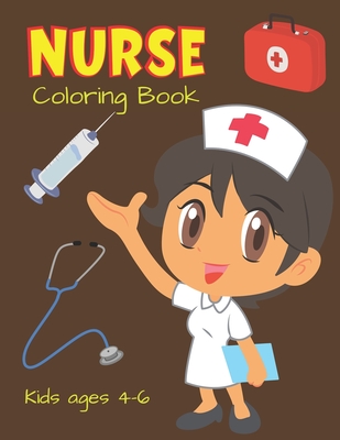 NURSE Coloring Book Kids ages 4-6: Cute Nurse Career Coloring Pages for  Toddlers, Preschoolers, and Kindergarten, Great Gift For Girls who Love  Nursin (Paperback)