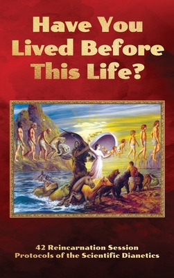 Have You Lived Before This Life?: 42 Reincarnation Session Protocols of the Scientific Dianetics Cover Image