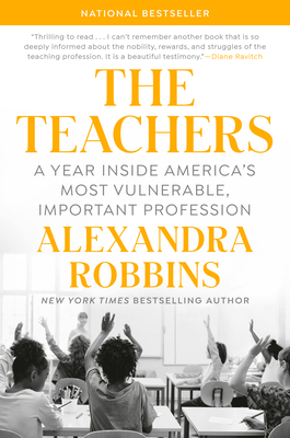 The Teachers: A Year Inside America's Most Vulnerable, Important Profession By Alexandra Robbins Cover Image