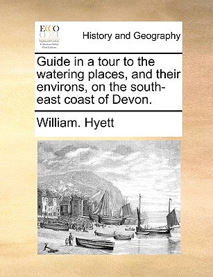 Guide in a Tour to the Watering Places, and Their Environs, on the South-East Coast of Devon. By William Hyett Cover Image