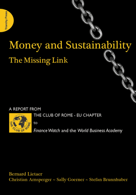 Money and Sustainability: The Missing Link By Bernard Lietaer, Christian Arnsperger, Sally Goerner, Stefan Brunnhuber Cover Image
