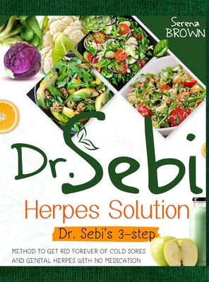 Dr. Sebi Herpes Solution: Dr. Sebi's 3-Step Method to Get Rid Forever of Cold Sores and Genital Herpes With No Medication Cover Image