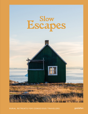 Slow Escapes: Rural Retreats for Conscious Travelers By Gestalten (Editor), Clara Le Fort (Editor) Cover Image