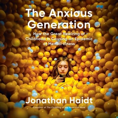 The Anxious Generation: How the Great Rewiring of Childhood Is Causing an Epidemic of Mental Illness By Jonathan Haidt, Jonathan Haidt (Read by), Sean Pratt (Read by) Cover Image