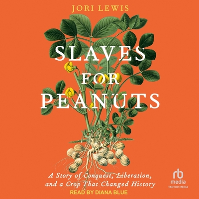 Slaves for Peanuts: A Story of Conquest, Liberation, and a Crop That Changed History By Jori Lewis, Diana Blue (Read by) Cover Image
