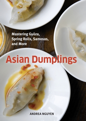 Asian Dumplings: Mastering Gyoza, Spring Rolls, Samosas, and More [A Cookbook] By Andrea Nguyen Cover Image