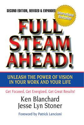 Full Steam Ahead!: Unleash the Power of Vision in Your Work and Your Life By Ken Blanchard, Jesse Lyn Stoner Cover Image