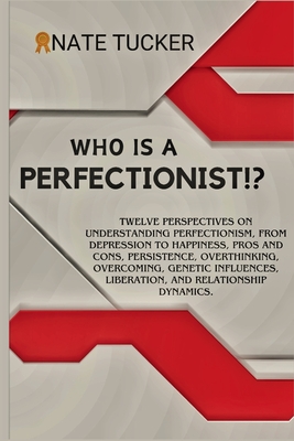 Who Is a Perfectionist?: Twelve Perspectives on Understanding Perfectionism, From Depression to Happiness, Pros and Cons, Persistence, Overthin Cover Image